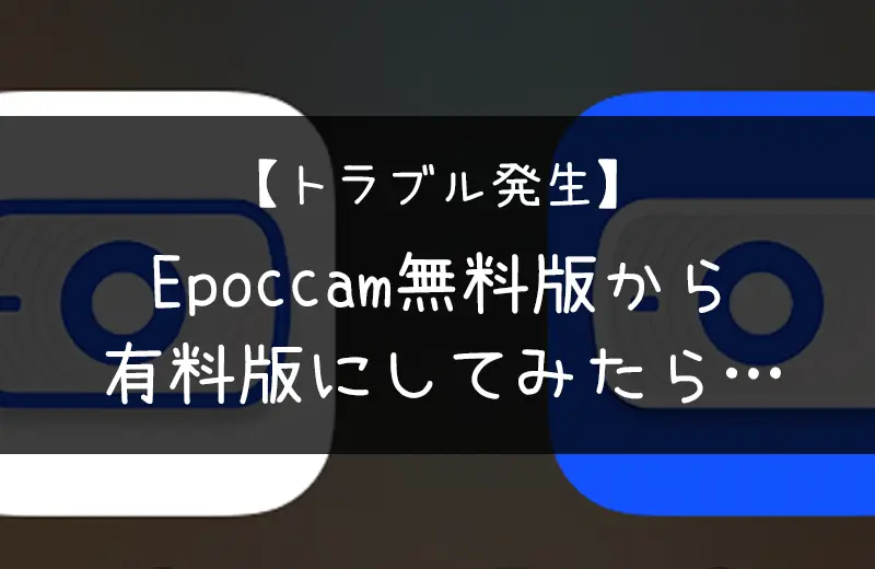 Epoccam有料版と無料版のトラブル